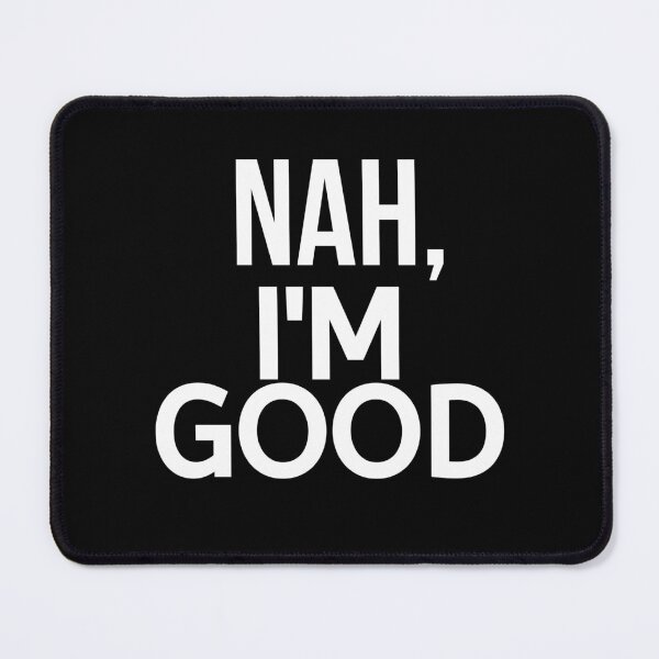 Item preview, Nah I'm Good designed and sold by BigMovesHustler.