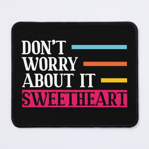 Item preview, Don't Worry About It Sweetheart Motivational designed and sold by mvernondesigns.