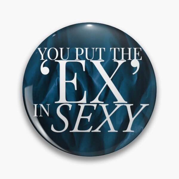 You Put the 'Ex' in Sexy Pin