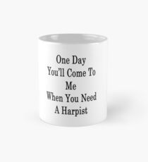 One Day You'll Come To Me When You Need A Harpist Mug