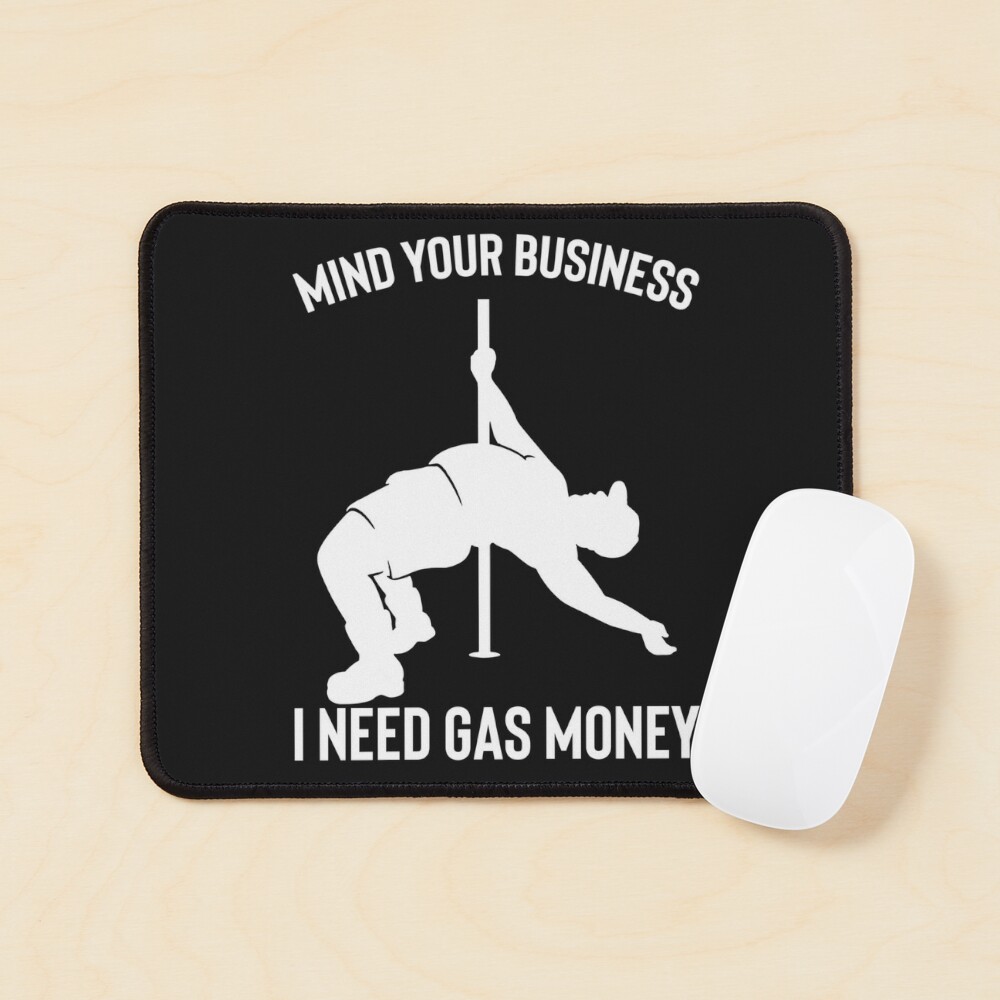 Mind Your Business I Need Gas Money Funny Fat Guy Pole Dance