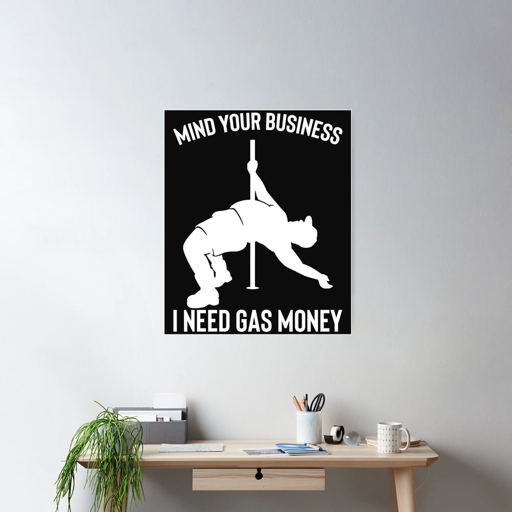 Mind Your Business I Need Gas Money Funny Fat Guy Pole Dance | Poster