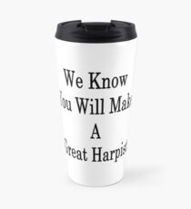 We Know You Will Make A Great Harpist Travel Mug