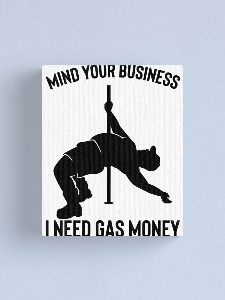 Mind Your Business I Need Gas Money Funny Fat Guy Pole Dance