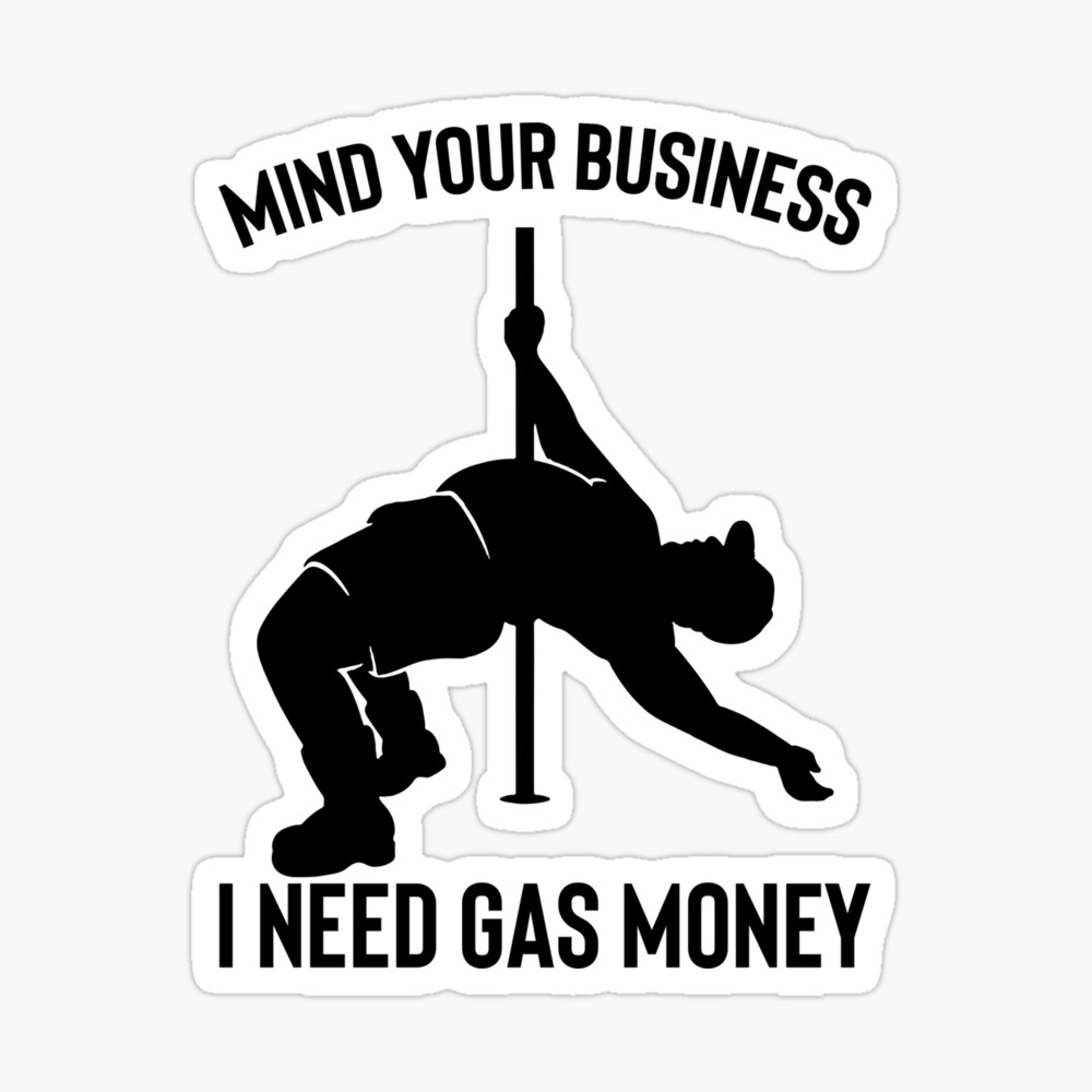 Mind Your Business I Need Gas Money Funny Fat Guy Pole Dance