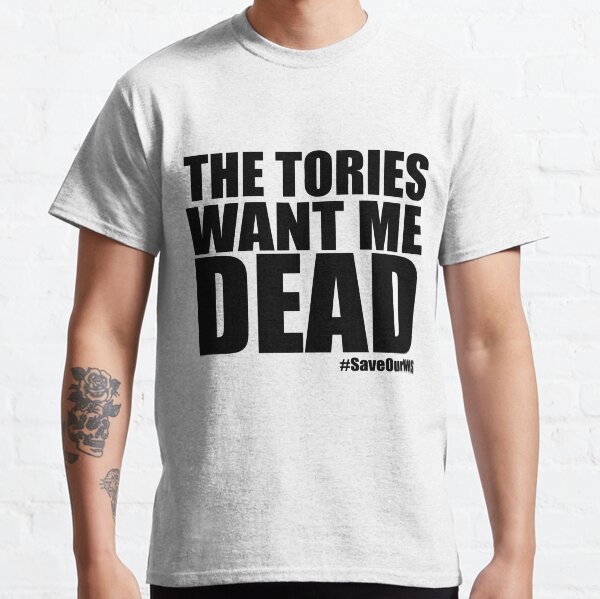 The Tories Want Me Dead Classic T-Shirt