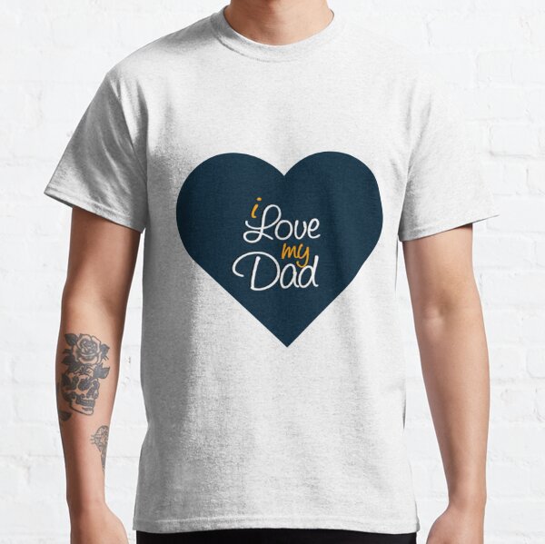 Dad Is My Hero : I Love My Dad Classic T-Shirt