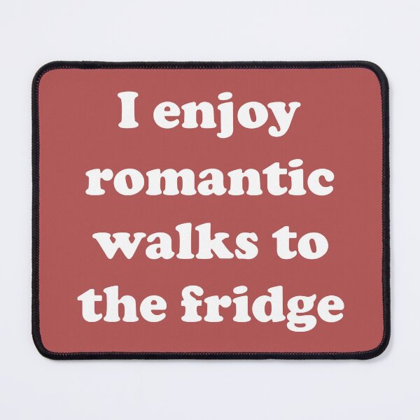 Item preview, I Enjoy Romantic Walks To The Fridge designed and sold by Moeez Javed.