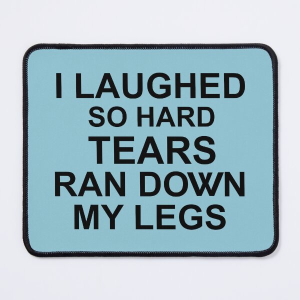 Item preview, I Laughed So Hard Tears Ran Down My Legs designed and sold by Moeez Javed.