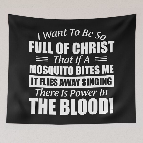 Item preview, I Want to Be So Full Of Christ That Is A Mosquito Bites Me It Flies Away Singing There Is Power In The Blood designed and sold by Moeez Javed.