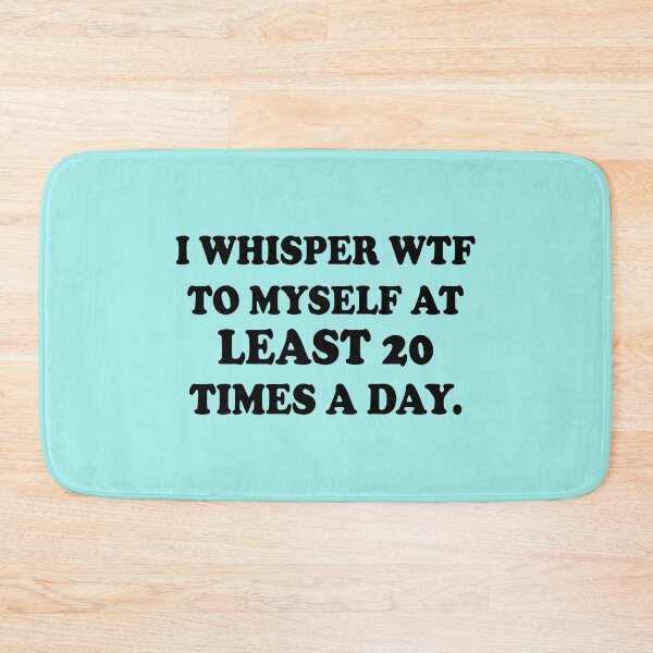 Item preview, I Whisper WTF to Myself At Least 20 Times A Day designed and sold by Moeez Javed.