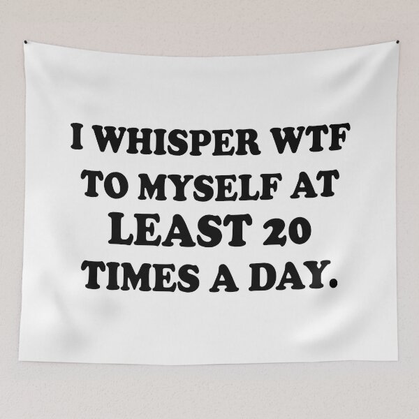 Item preview, I Whisper WTF to Myself At Least 20 Times A Day designed and sold by Moeez Javed.