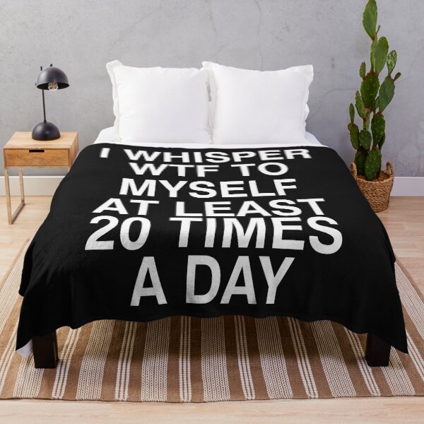 Item preview, I Whisper WTF to Myself At Least 20 Times a Day designed and sold by Moeez Javed.