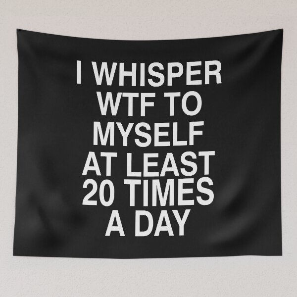 Item preview, I Whisper WTF to Myself At Least 20 Times a Day designed and sold by Moeez Javed.