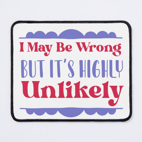 Item preview, I May Be Wrong But It's Highly Unlikely designed and sold by ErmessThiings.