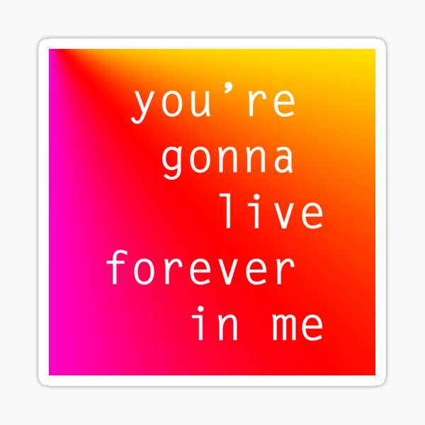 you-re-gonna-live-forever-sticker-by-munchybunch-redbubble