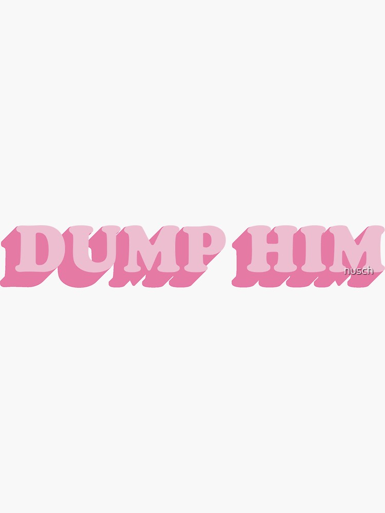 Dump Him by nusch