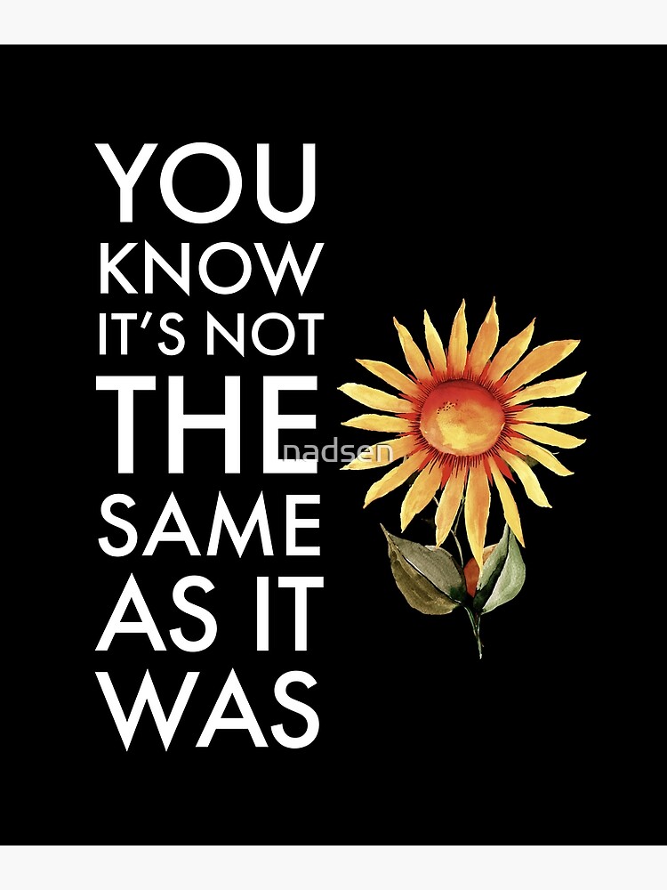  you know its not the same as it was poster for sale by nadsen redbubble