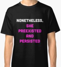 Nonetheless, She Preexisted and Persisted Classic T-Shirt