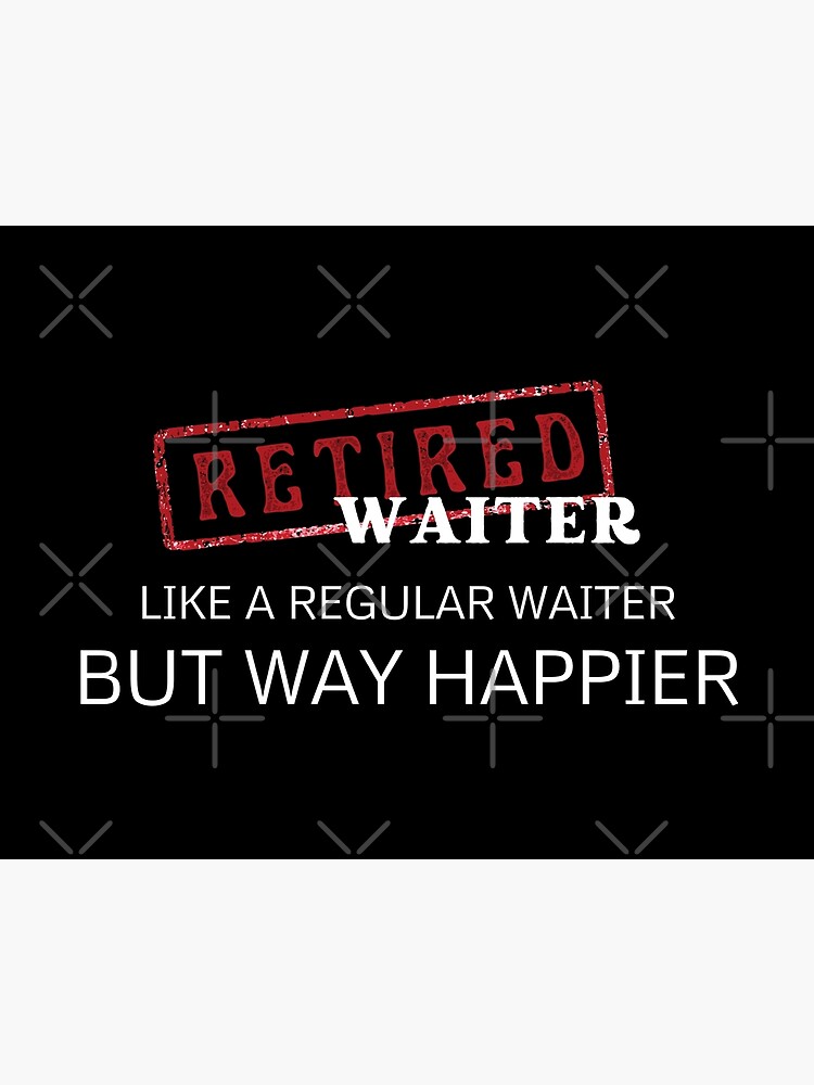 "Retired waiter, like a regular waiter but way happier" Poster for Sale