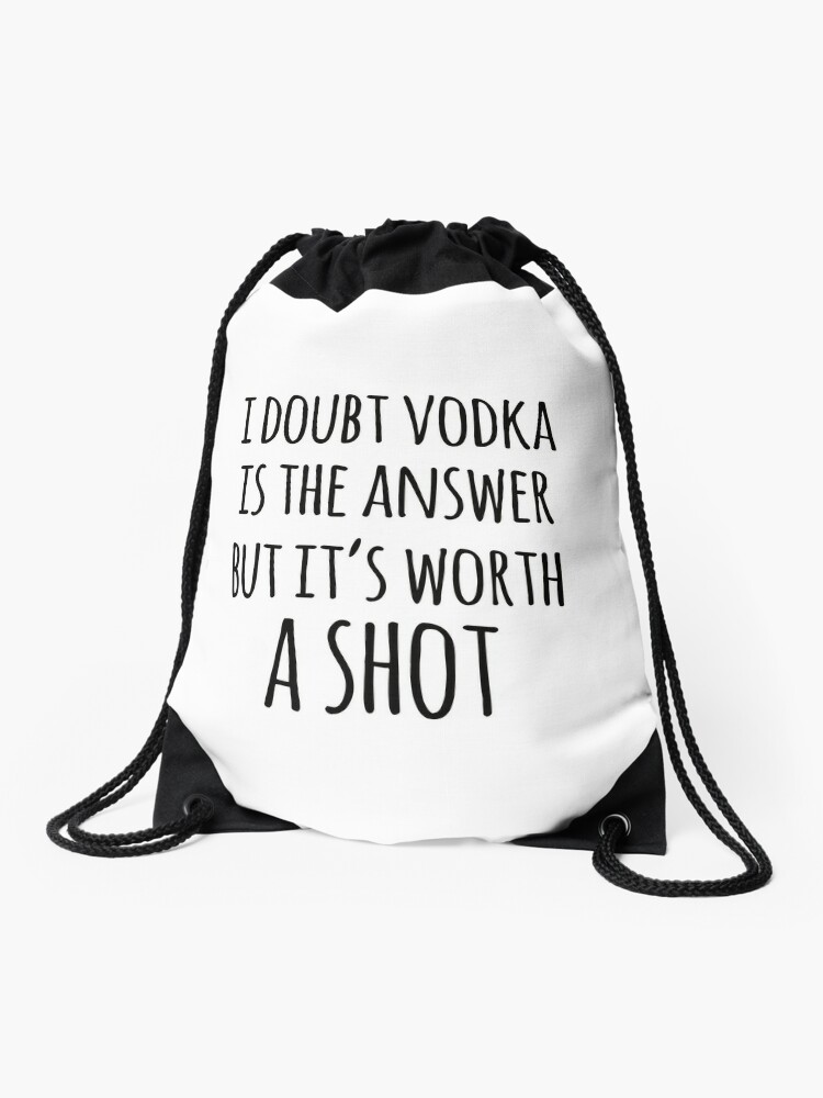 Alcohol funny quotes - I doubt vodka is the answer but it's worth a shot