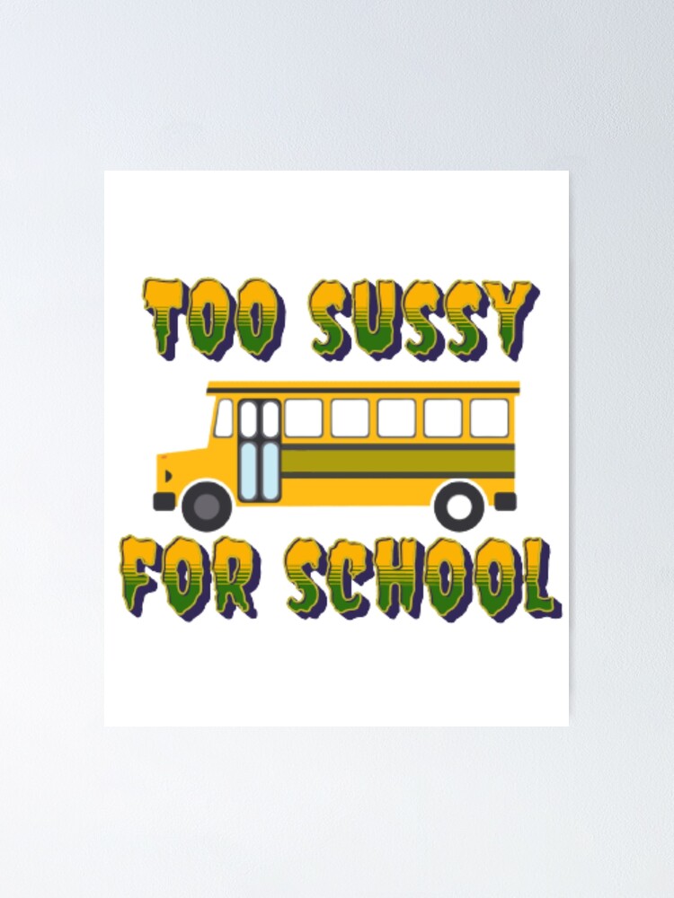 Too sussy for school Poster for Sale by FavoriteFashion