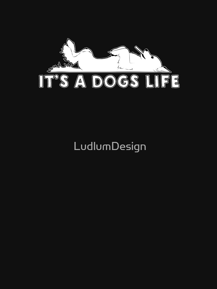 "Its a Dogs Life" Tshirt for Sale by LudlumDesign Redbubble dog t