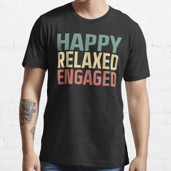 Happy Relaxed Engaged Essential T-Shirt