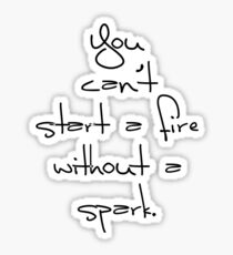 Can't start a fire without a spark. Sticker
