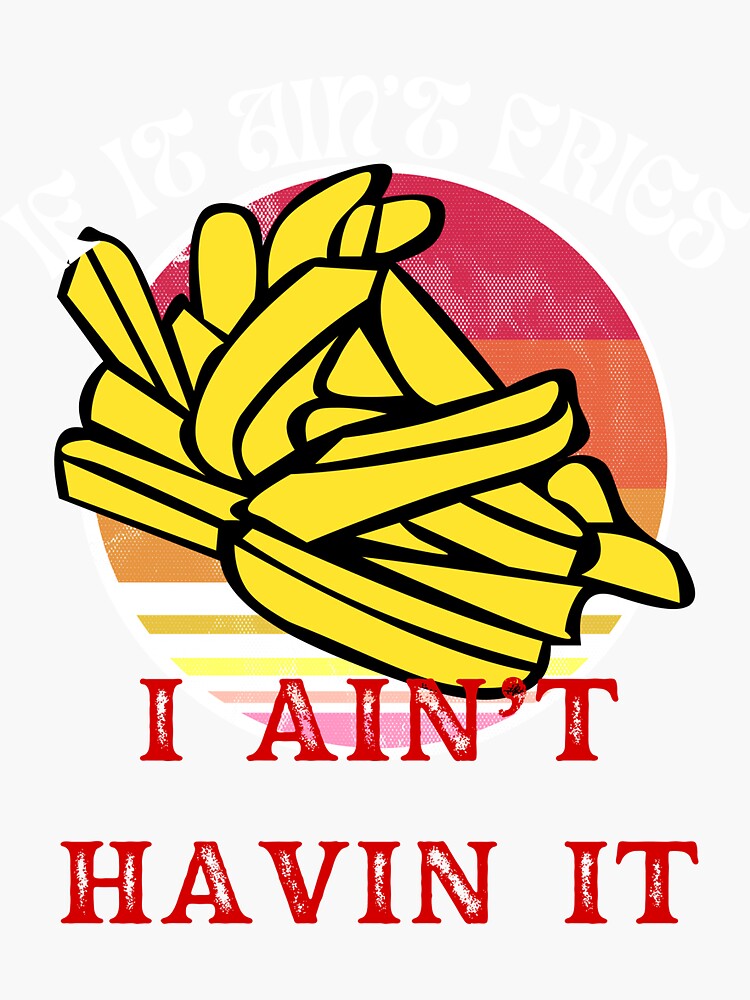 "If It Ain't Fries I Ain't Having It, French Fries With Retro Vintage