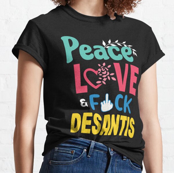 Peace Love Fuck Desantis  Say Gay  Self Censored F Word   Classic T-Shirt
