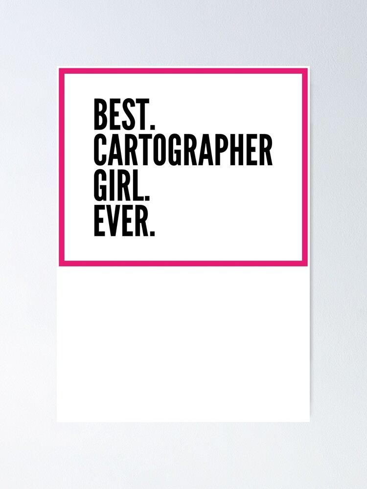 "Best Cartographer Girl Ever For An Awesome Cartographer" Poster for