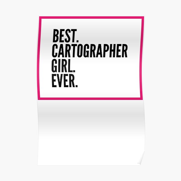 "Best Cartographer Girl Ever For An Awesome Cartographer" Poster for
