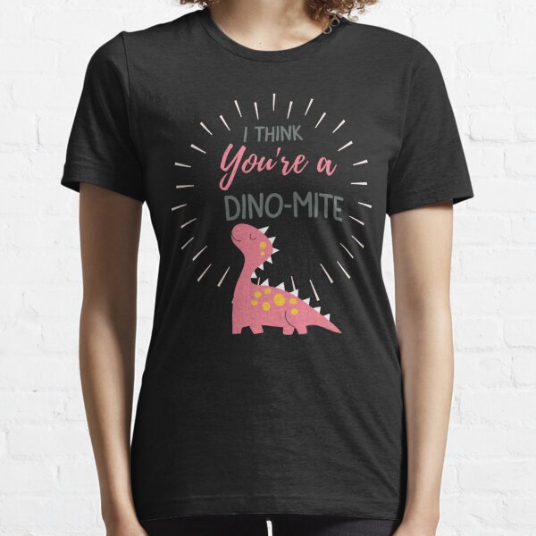 I Think you are a dino mite Essential T-Shirt