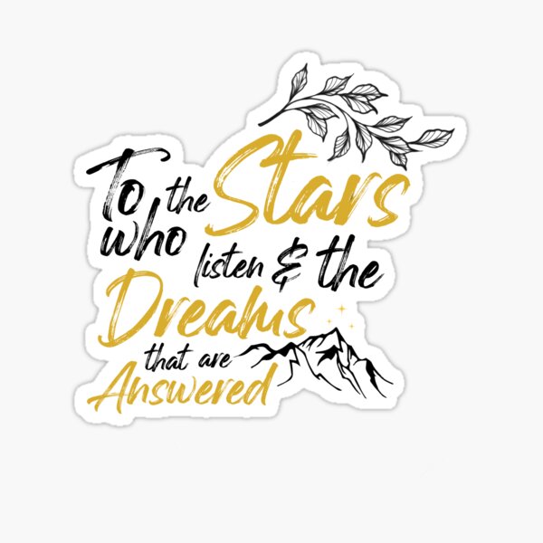 to the stars who listen and the dreams that are answered acotar Sticker  for Sale by lovely-lyrics