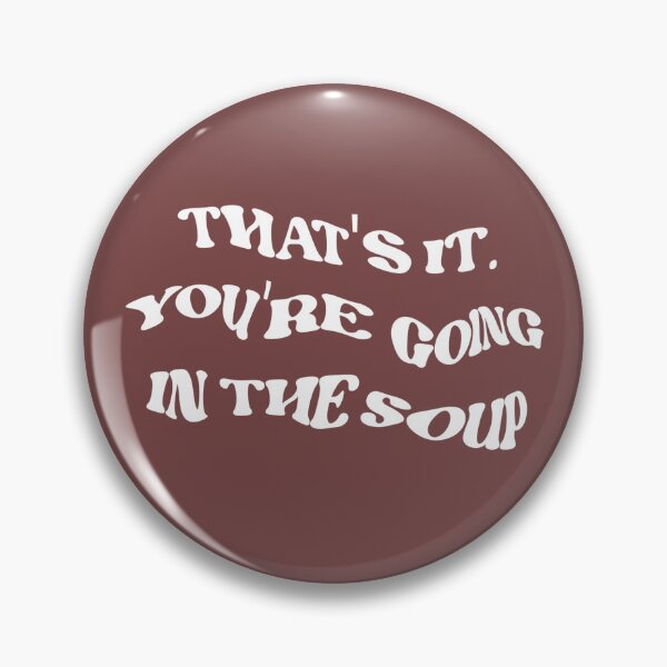 Item preview, that's it. you're going in the soup! designed and sold by vartamin.