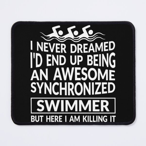 Item preview, I Never Dreamed I 'd End Up Being An Awesome Synchronized Swimmer But Here I Am Killing designed and sold by amberk1cira.