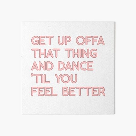 Get Up Offa That Thing Art Board Print By Starkle Redbubble