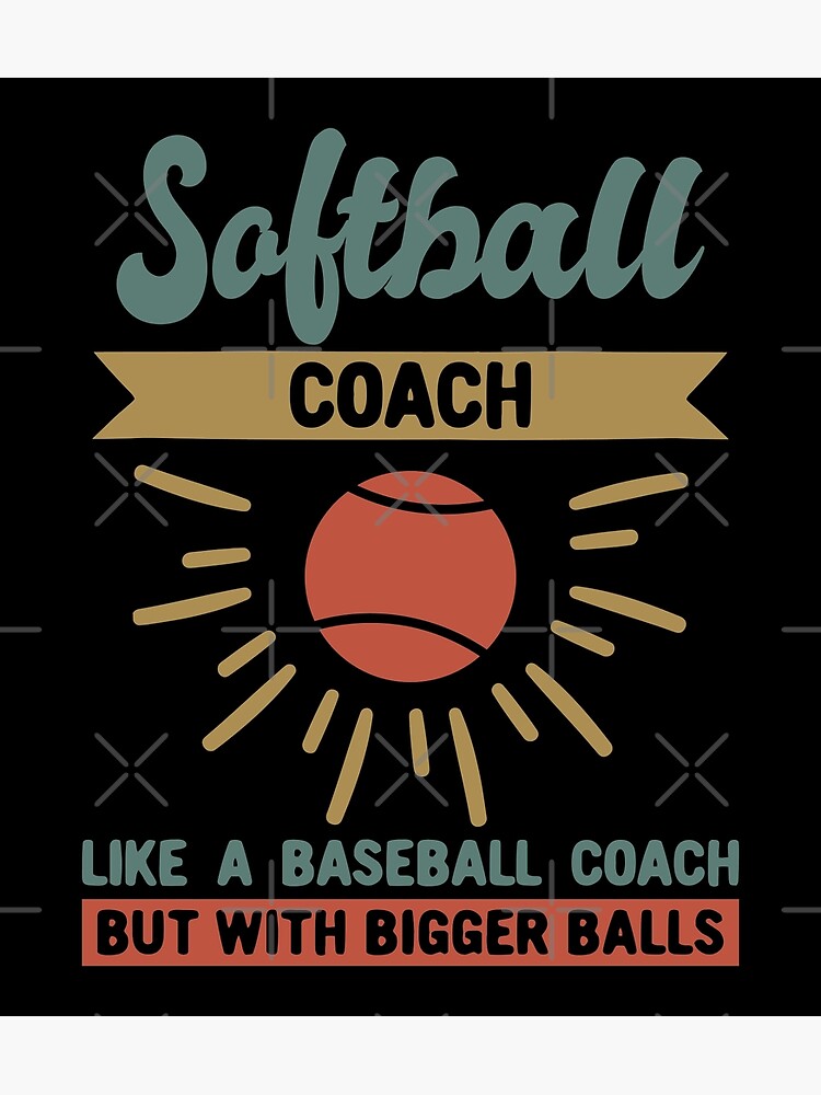 "Softball Coach Like Baseball Coach But With Bigger Balls, Funny