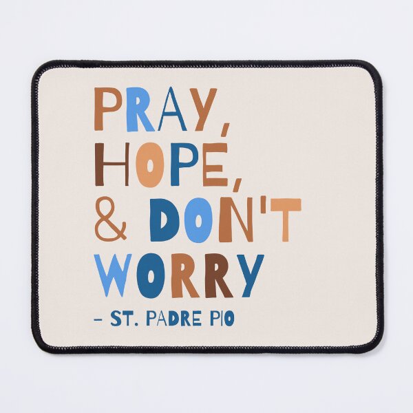 Item preview, Pray Hope & Don't Worry Comforting Advice From Padre Pio designed and sold by MaryKunzGoldman.