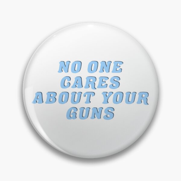 Item preview, No One Cares About Your Guns designed and sold by Wicked Creationz.