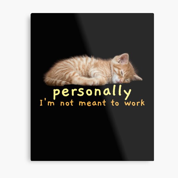 Item preview, Personally I'm not meant to work sleeping cat designed and sold by ArtMeetsPizza.