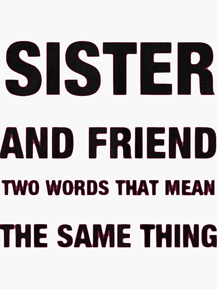 sister-and-friend-two-words-that-mean-the-same-thing-sticker-for