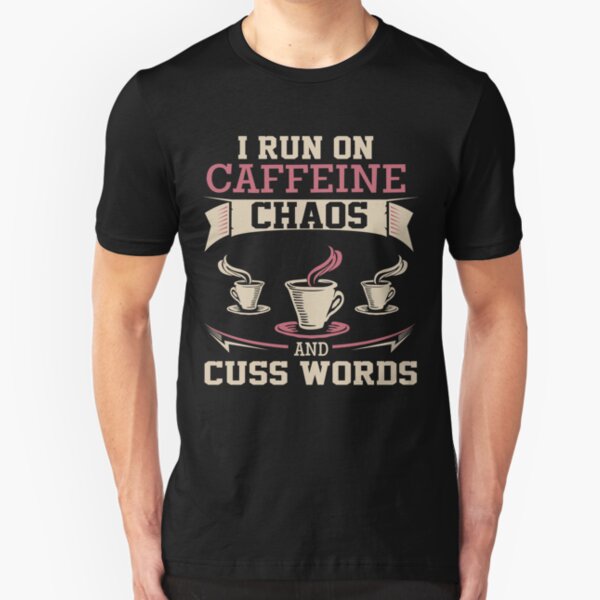 I Run On Caffeine Chaos Cuss Words T-Shirts | Redbubble