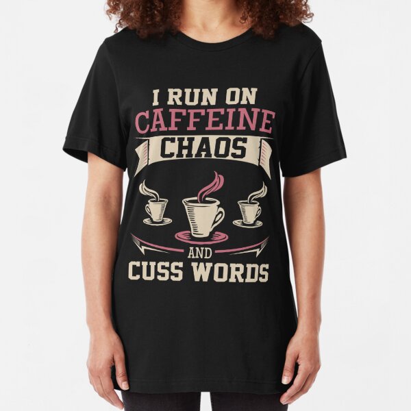 I Run On Caffeine Chaos Cuss Words T-Shirts | Redbubble