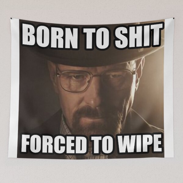Item preview, Born to Shit Forced to Wipe Heisenberg designed and sold by BrokenOtaku.