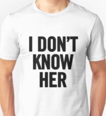 I Don't Know Her (Black) Unisex T-Shirt