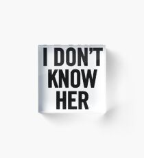 I Don't Know Her (Black) Acrylic Block