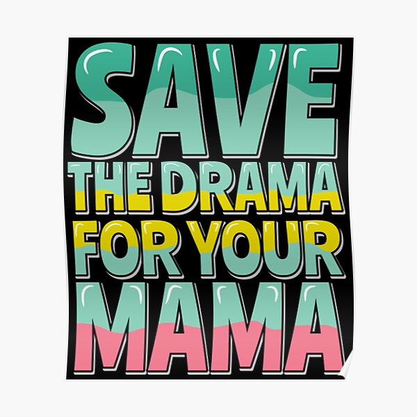 save-the-drama-for-your-mama-poster-for-sale-by-galoiver-redbubble