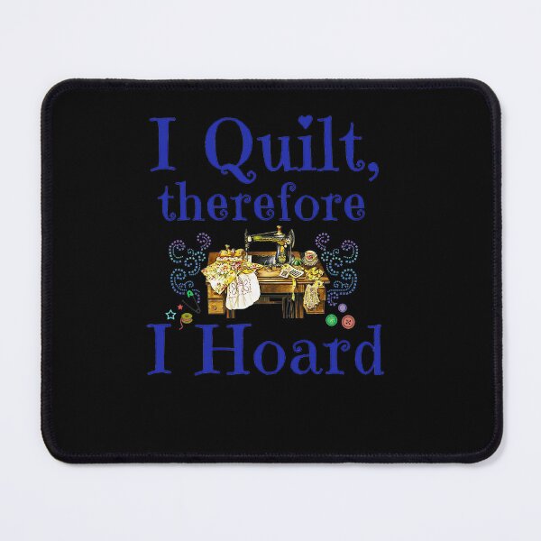 Item preview, I QUILT THEREFORE I HOARD designed and sold by sobriowslen.